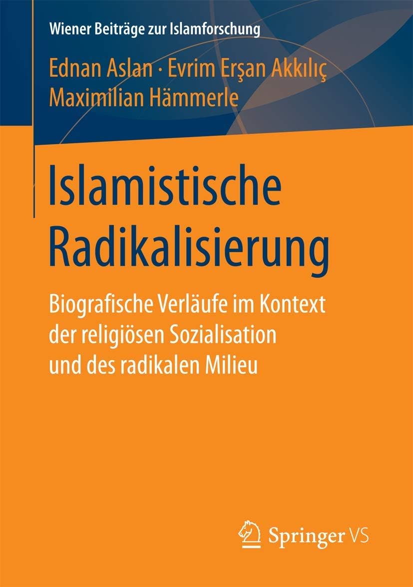 Islamistische Radikalisierung: Biografische Verläufe im Kontext der religiösen Sozialisation und des radikalen Milieu (Wiener Beiträge zur Islamforschung) (German Edition)