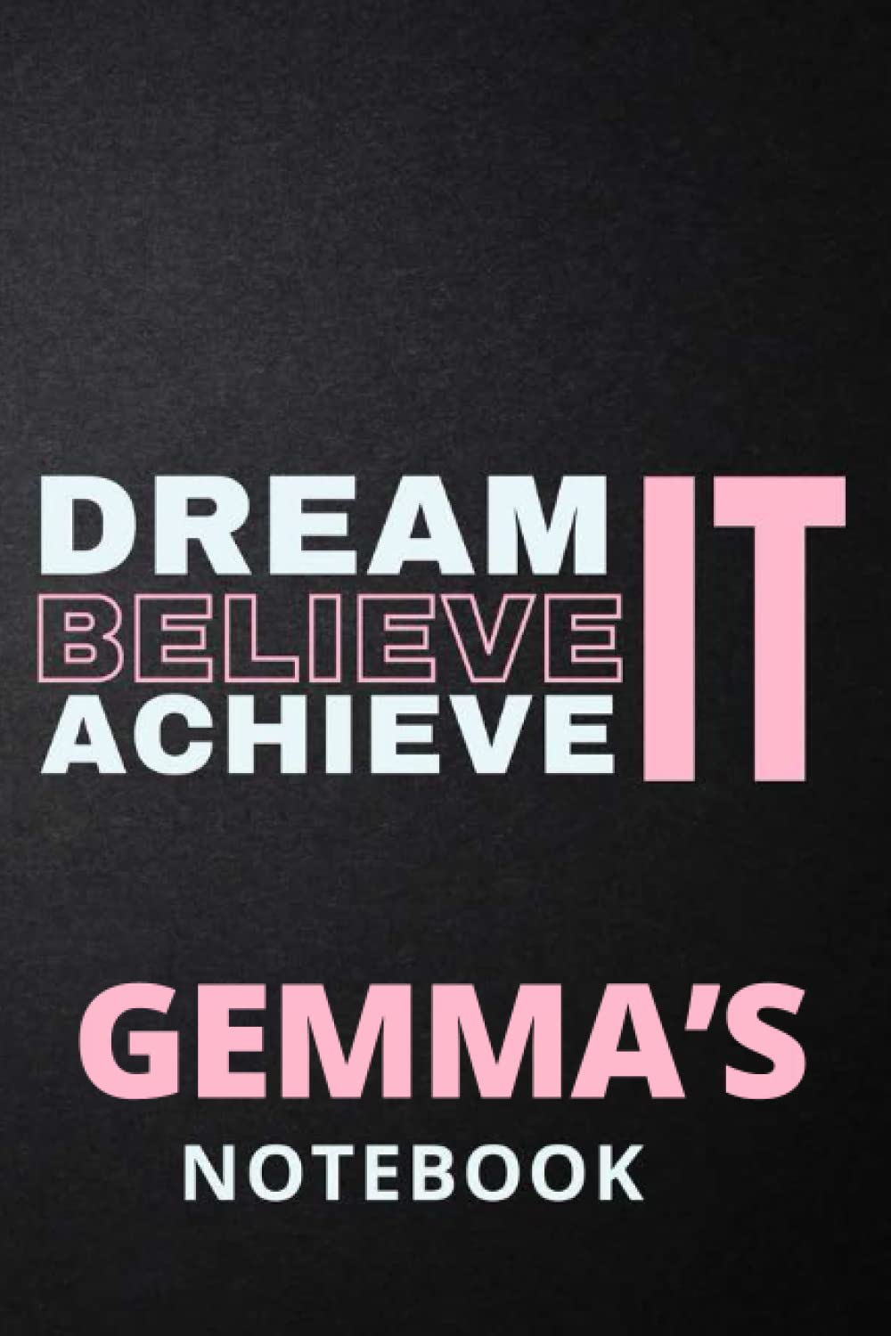 Dream It Believe It Achieve It Gemma's Notebook: Personalised Motivational Journal Notebook for Girls Named Gemma. (Custom Name Journal, Blank ... 110 Pages Pink Theme Cover(Gemma Notebook)