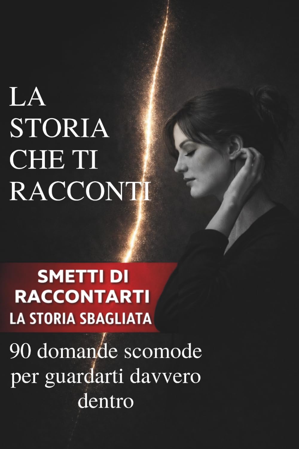 La storia che ti racconti: 90 domande per smettere di raccontartela e guardarti davvero dentro