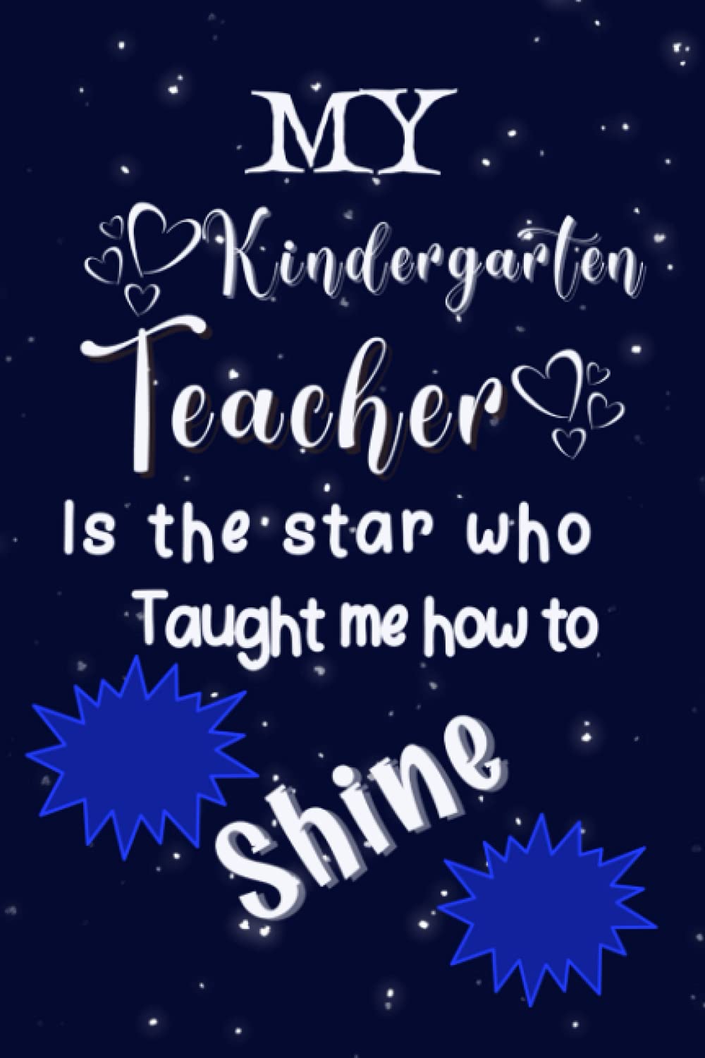 My Kindergarten Teacher Is The Star Who Taught Me How To Shine: Cute Kindergarten Teacher Appreciation Gift, Thank You Gift , End Of Year Gift, Novelty Notebook/Journal 120 pages "6 x 9".