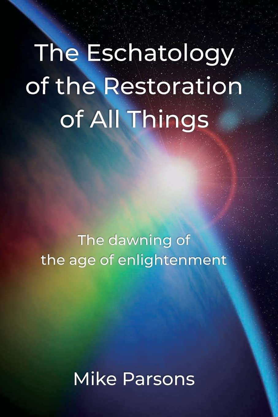 Eschatology of the Restoration of All Things : The Dawning of the Age of ...