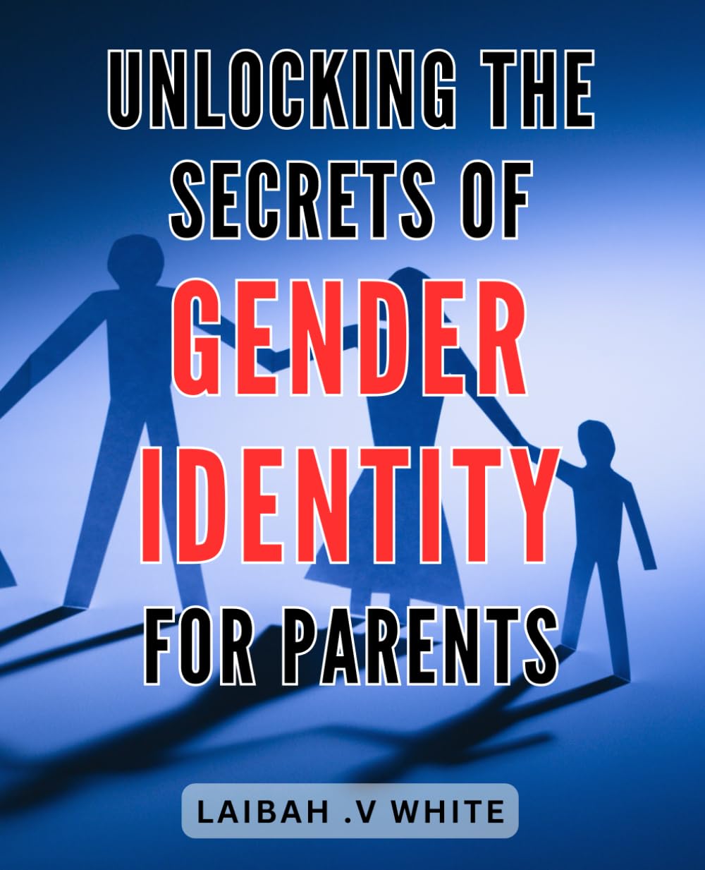 Unlocking the Secrets of Gender Identity for Parents: Discovering the Path to Understanding and Supporting Gender Diversity for Parents and Families.