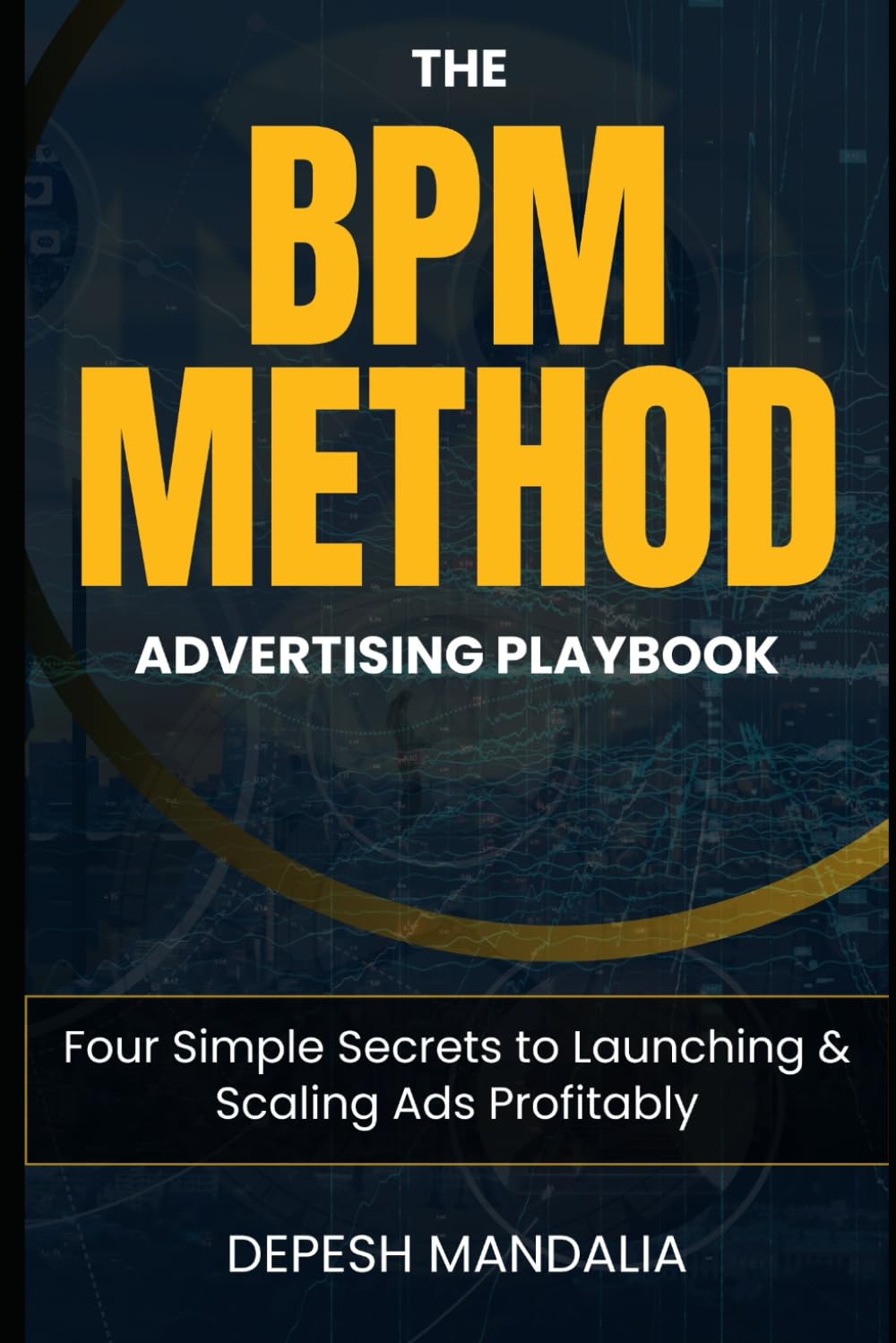 The BPM Method Advertising Playbook: Four Simple Secrets to Launching & Scaling Ads Profitably