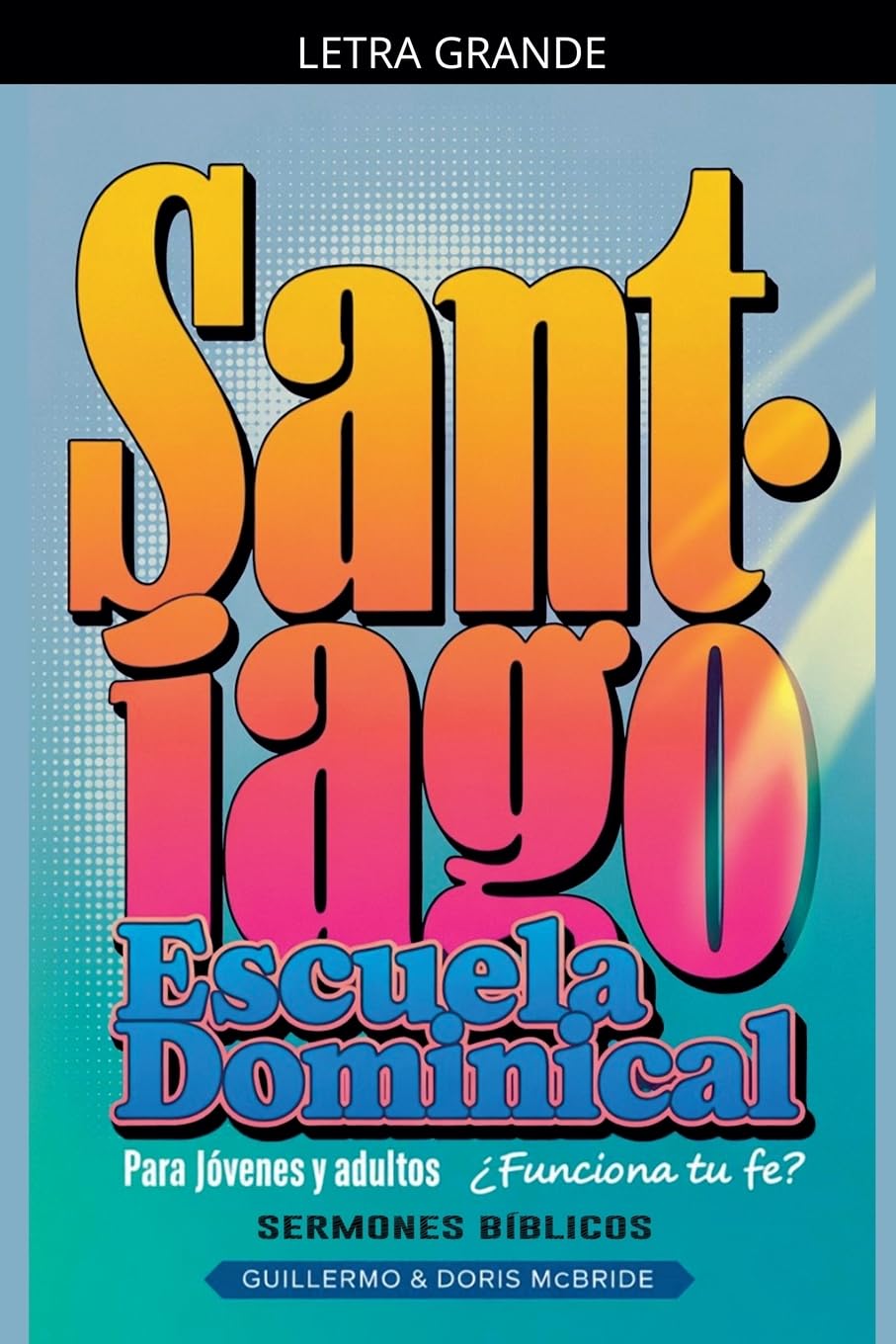 ¿Funciona tu Fe? Santiago: Escuela Dominical: 67 (Clase Bíblica Dominical Para Jóvenes Y Adultos)