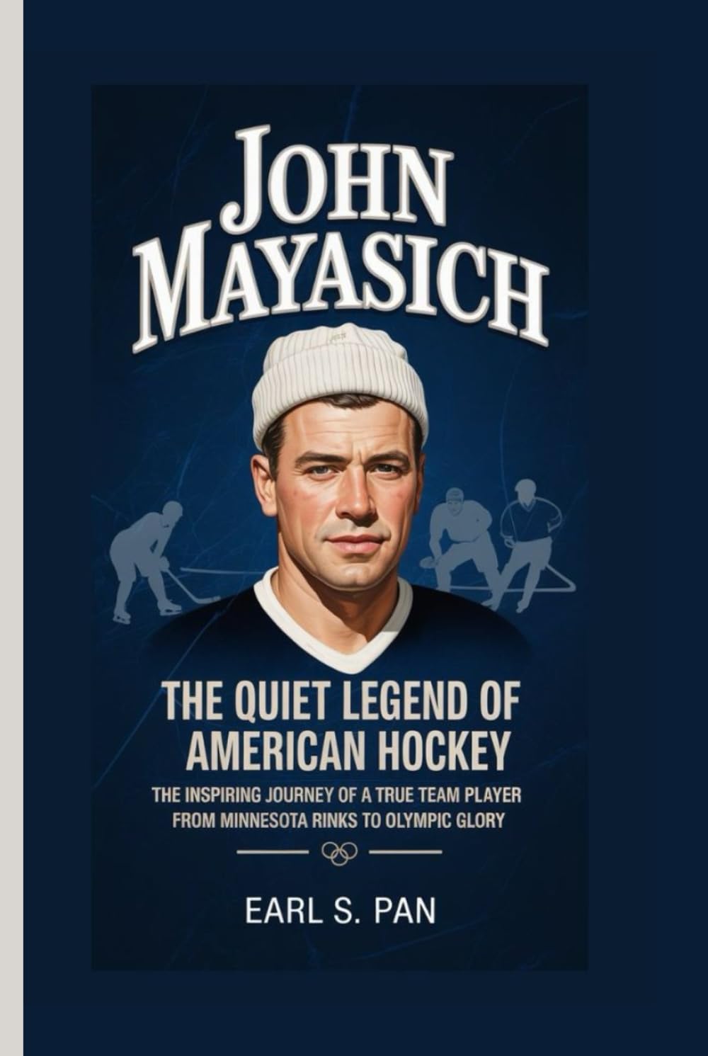 John Mayasich: The Quiet Legend of American Hockey The Inspiring Journey of a True Team Player From Minnesota Rinks to Olympic Glory