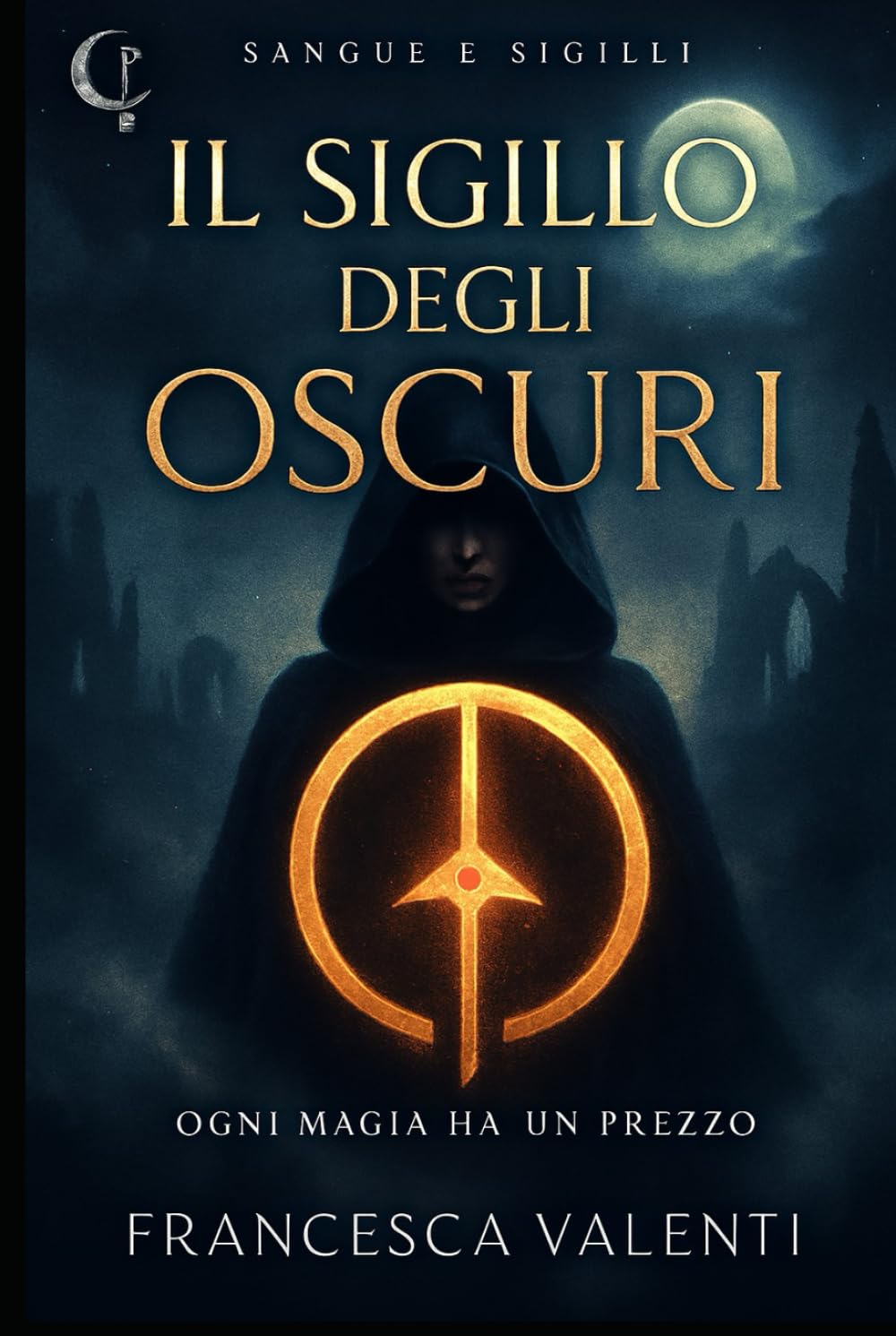 Il Sigillo degli Oscuri – Dark Fantasy Accademico | Serie Sangue e Sigilli Vol. 1: Un romanzo fantasy YA di segreti, potere e magia proibita