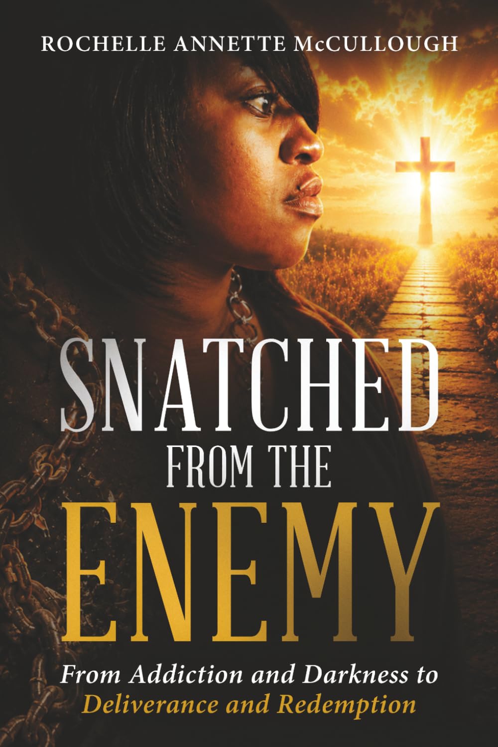 SNATCHED FROM THE ENEMY: From Addiction and Darkness to Deliverance and Redemption