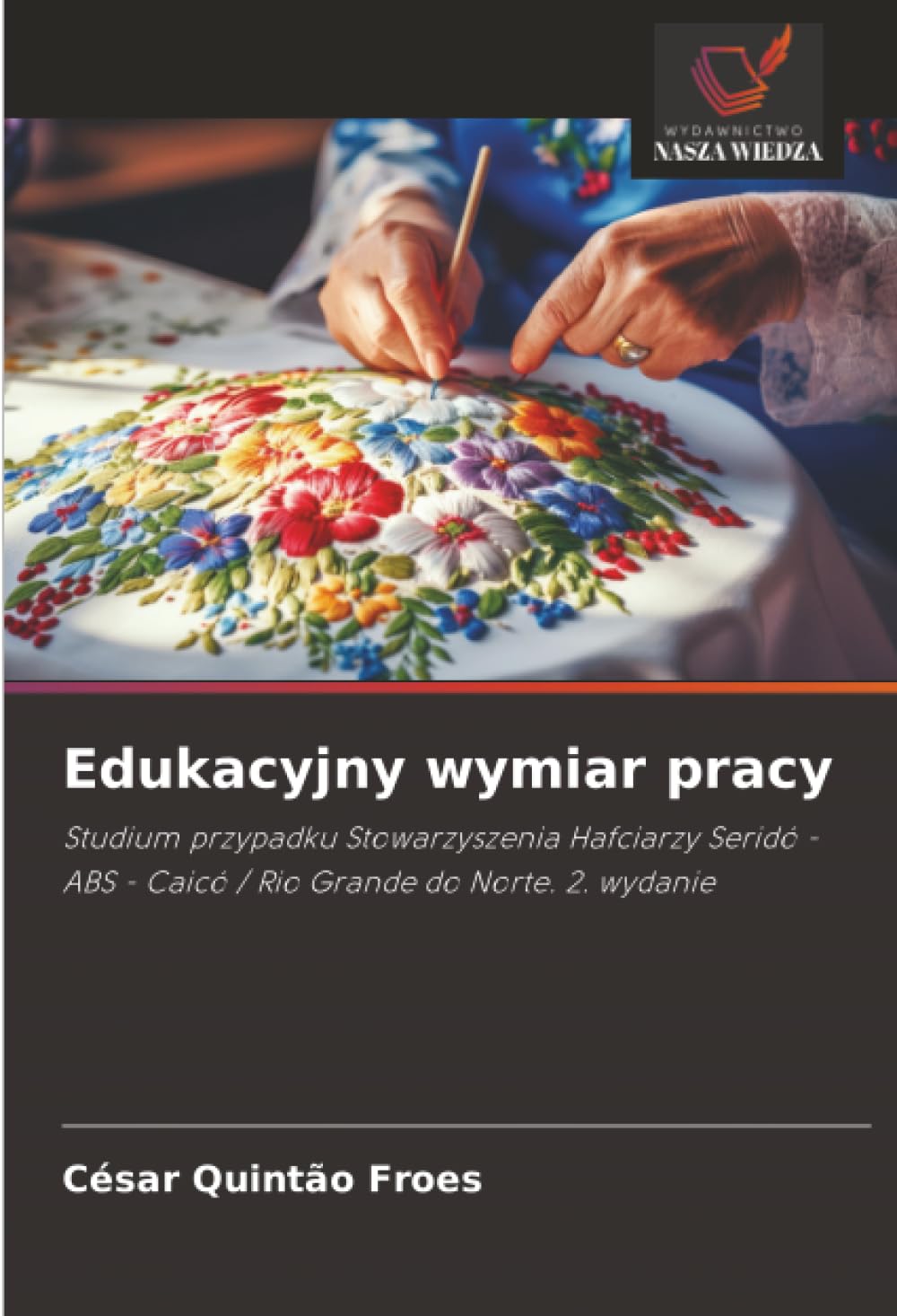 Edukacyjny wymiar pracy: Studium przypadku Stowarzyszenia Hafciarzy Seridó - ABS - Caicó / Rio Grande do Norte. 2. wydanie