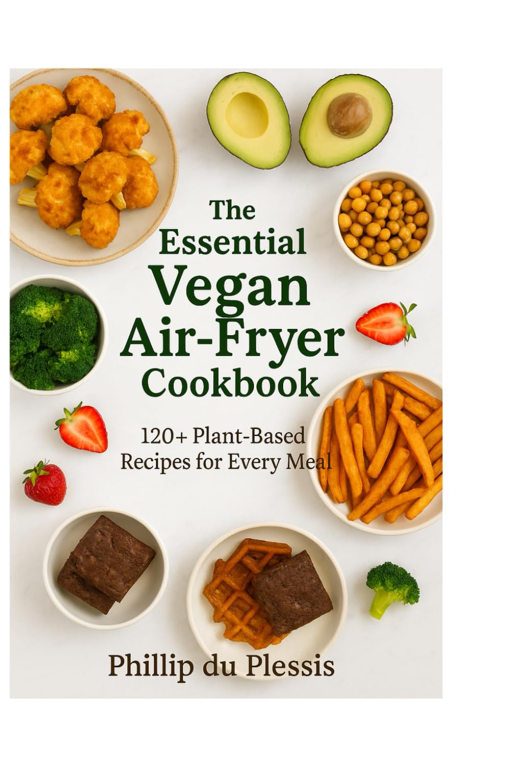 The Essential Vegan Air-Fryer Cookbook: Healthy, Fast & Flavourful Plant-Based Recipes (Quick Global Flavors)