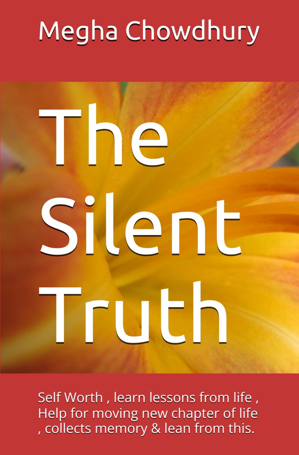 The Silent Truth: Self Worth , learn lessons from life , Help for moving new chapter of life , collects memory & lean from this.