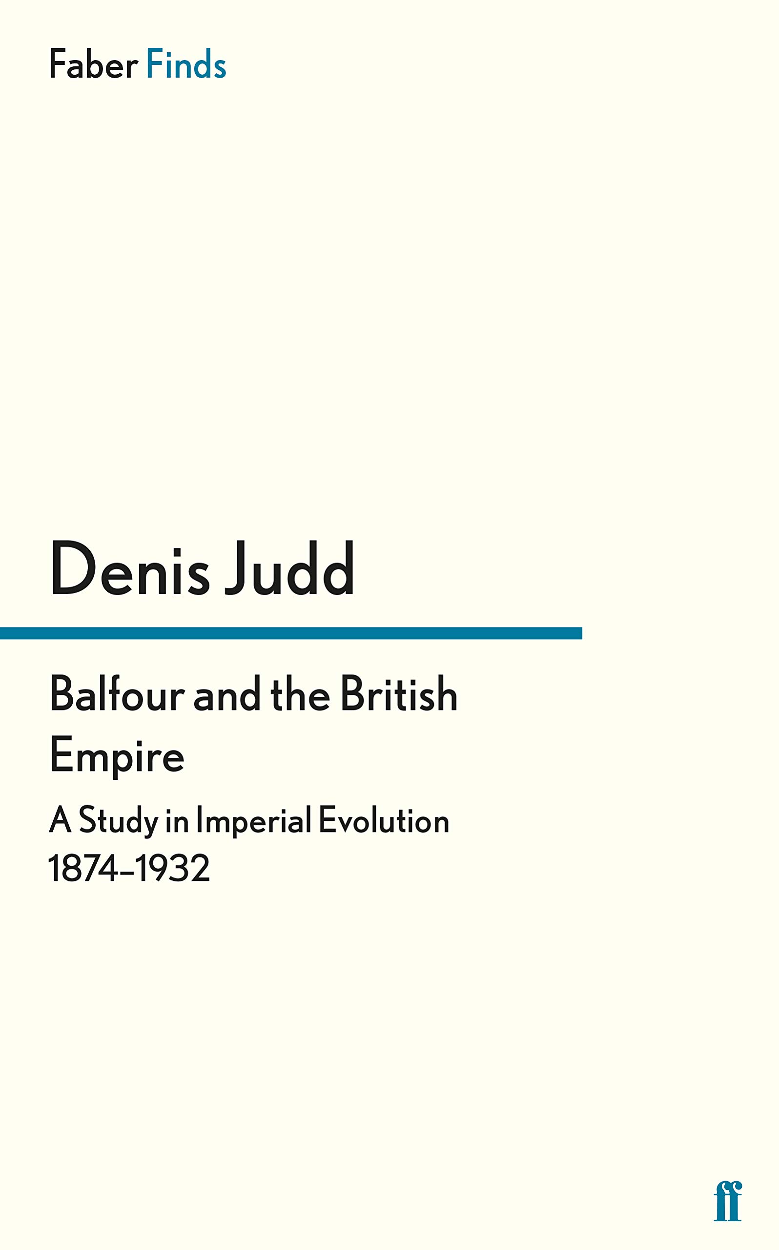 Balfour and the British Empire: A Study in Imperial Evolution 1874-1932