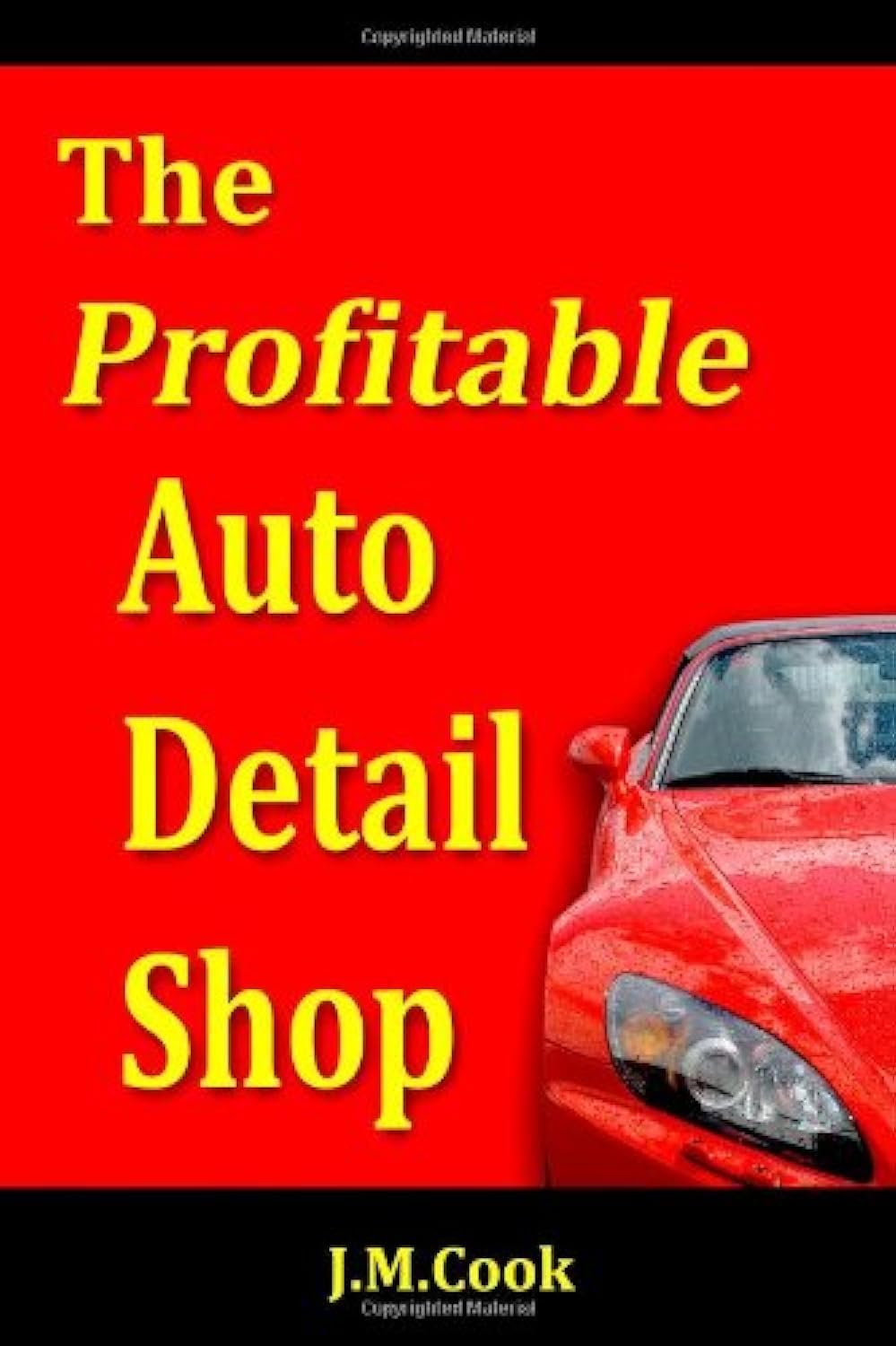 The Profitable Auto Detail Shop: How to Start and Run a Successful Auto Detailing Business