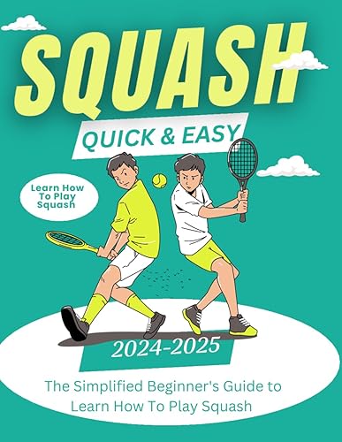 Learn Squash Quick &amp; Easy : The Simplified Beginner's Guide to Learn How To Play Squash