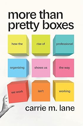 More Than Pretty Boxes:How the Rise of Professional Organizing Shows Us the Way We Work Isn’t Working