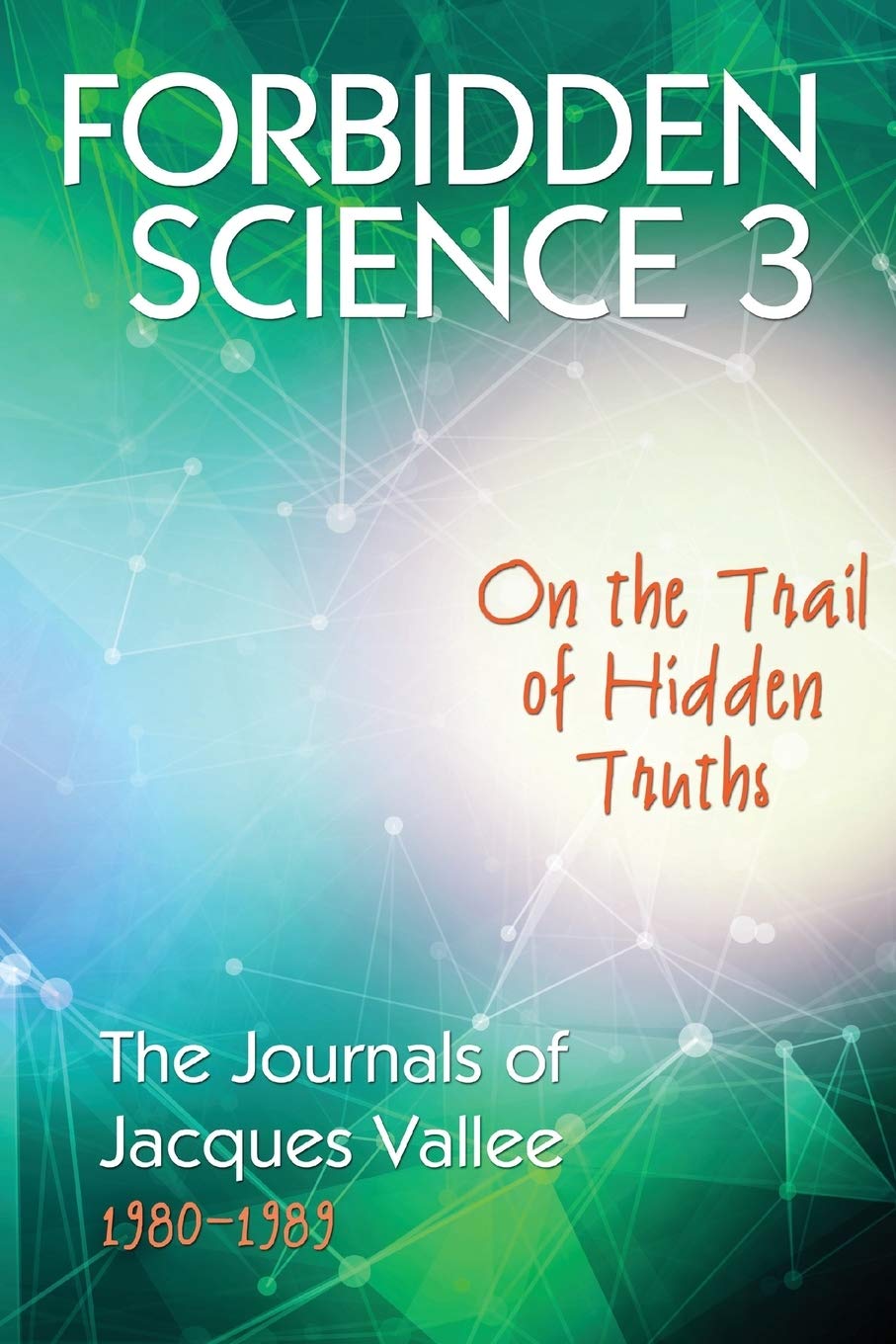 FORBIDDEN SCIENCE 3: On the Trail of Hidden Truths, The Journals of Jacques Vallee 1980-1989