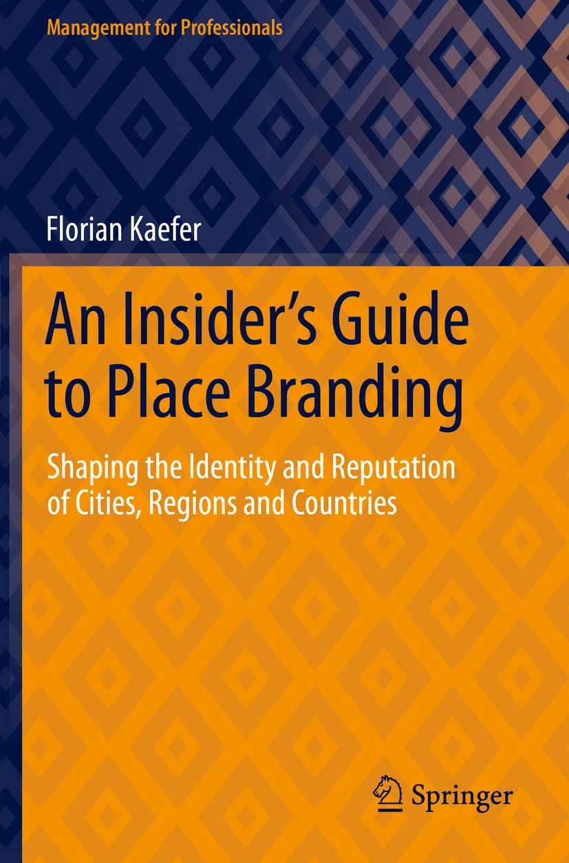 An Insider's Guide to Place Branding: Shaping the Identity and Reputation of Cities, Regions and Countries (Management for Professionals)