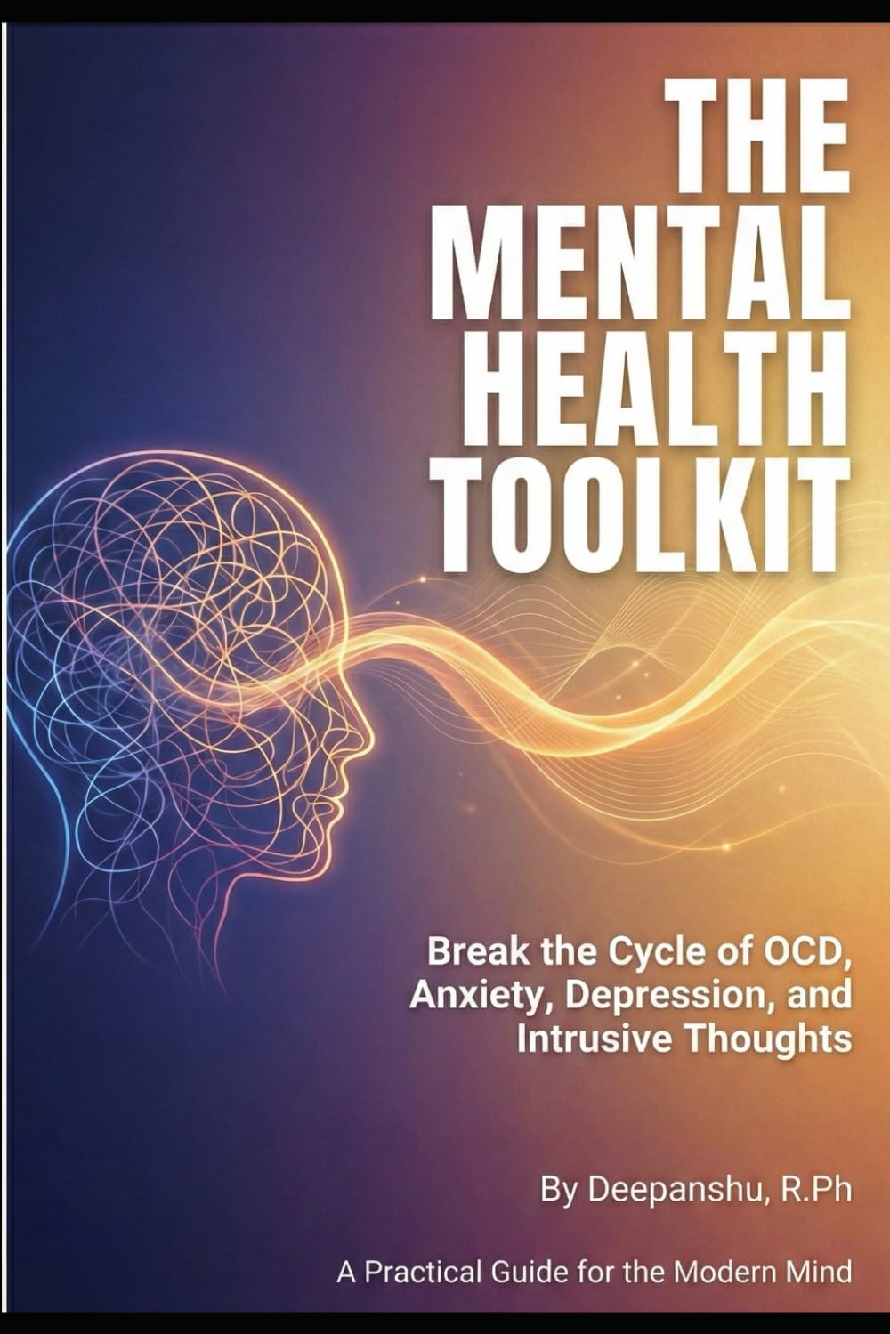 THE MENTAL HEALTH TOOLKIT: Break the Cycle of OCD, Anxiety, Depression, and Intrusive Thoughts