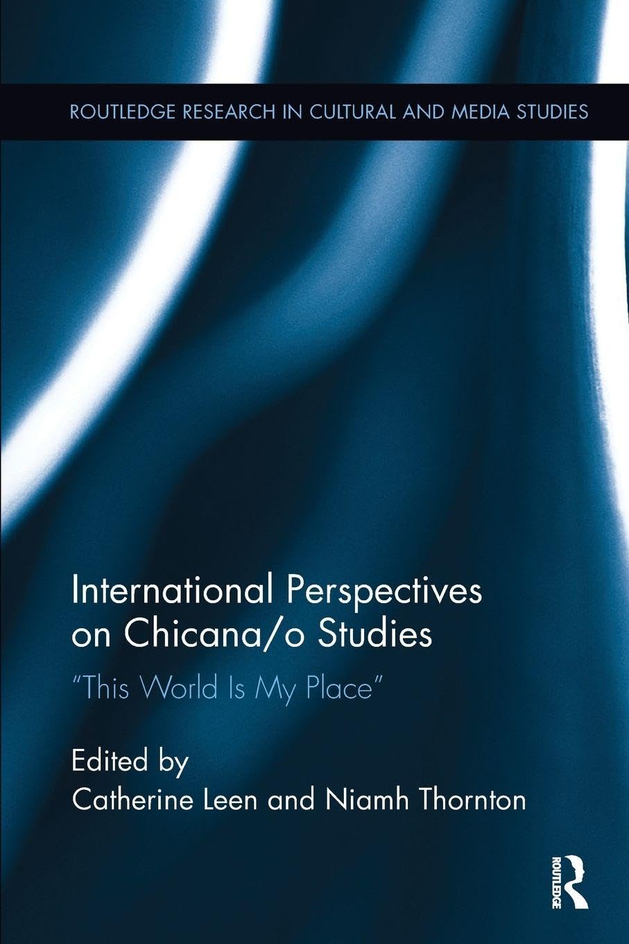 International Perspectives on Chicana/o Studies: This World is My Place (Routledge Research in Cultural and Media Studies)