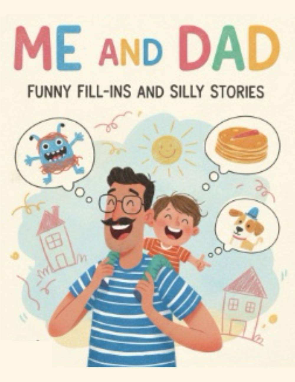 Me and Dad: Funny Fill-Ins and silly stories: A Hilarious Activity Book for Kids and Dads to Create and Laugh Together