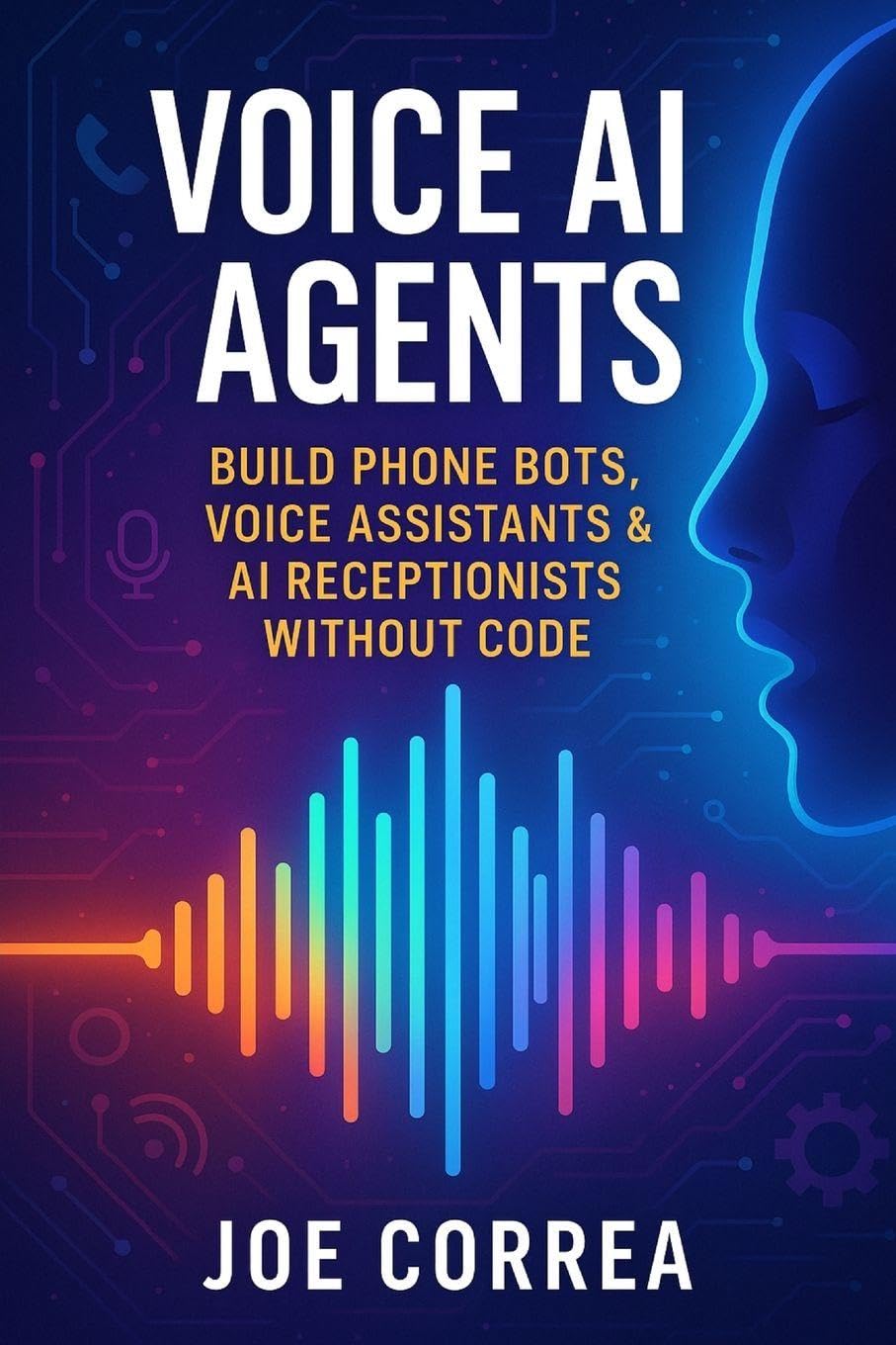 Voice AI Agents: Build Phone Bots, Voice Assistants & AI Receptionists Without Code: 5 (The No-Code AI Agent Builder)