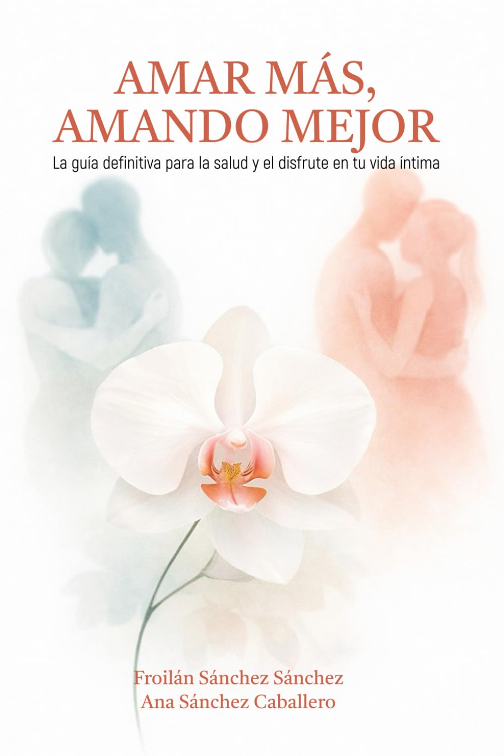 AMAR MÁS, AMANDO MEJOR: La guía definitiva para la salud y el disfrute en tu vida íntima (Amar más, vivir mejor)