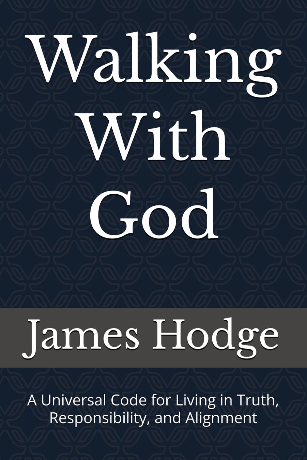 Walking With God: A Universal Code for Living in Truth, Responsibility, and Alignment