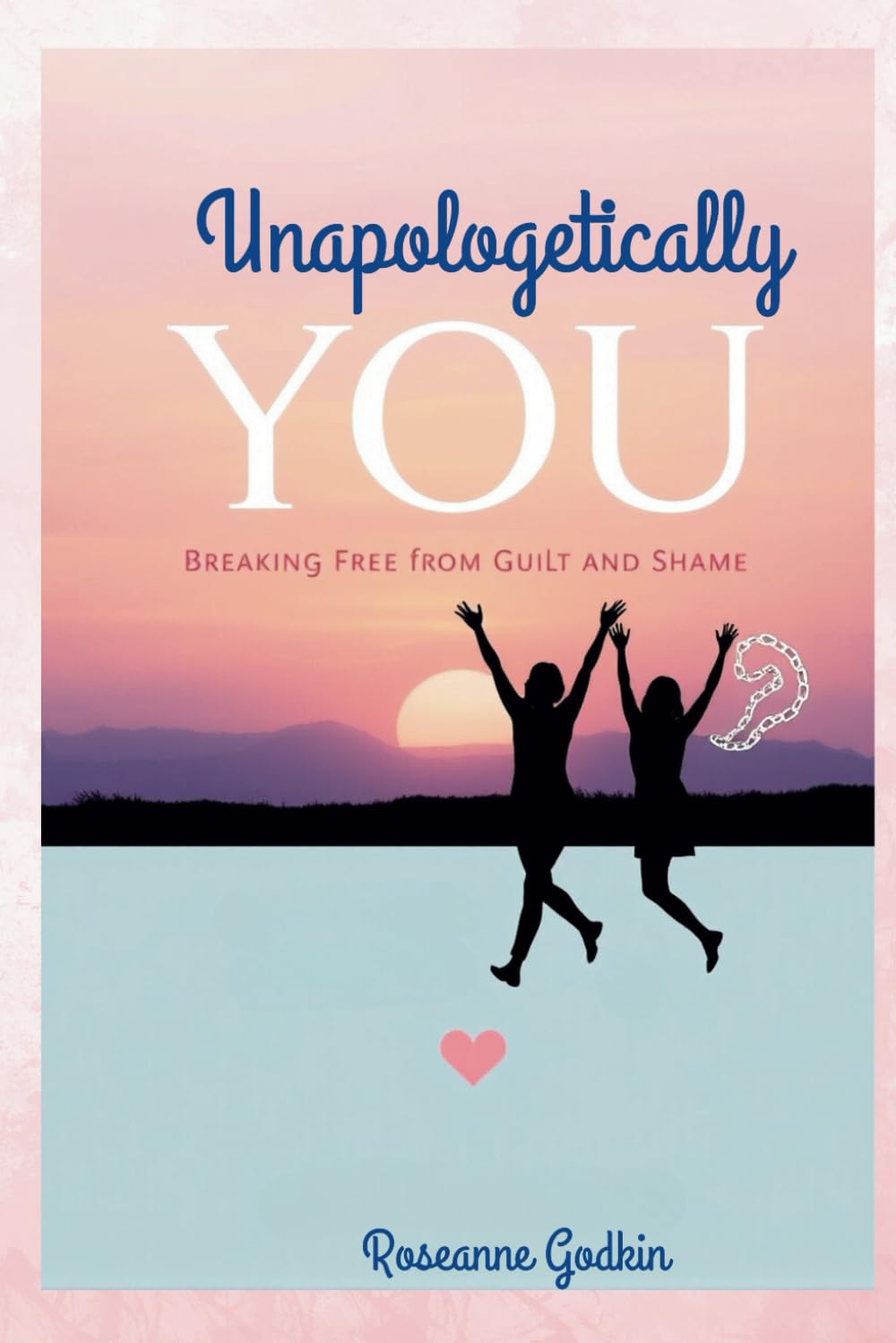 Unapologetically You: Breaking Free From Guilt and Shame