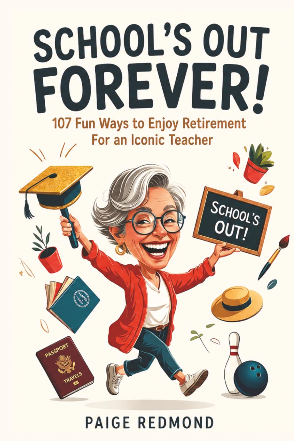 School's Out Forever!: 107 Fun Ways to Enjoy Retirement for an Iconic Teacher: A Funny Retirement Gift to Try New Hobbies and Enjoy Life for Women Who Graded Their Last Paper