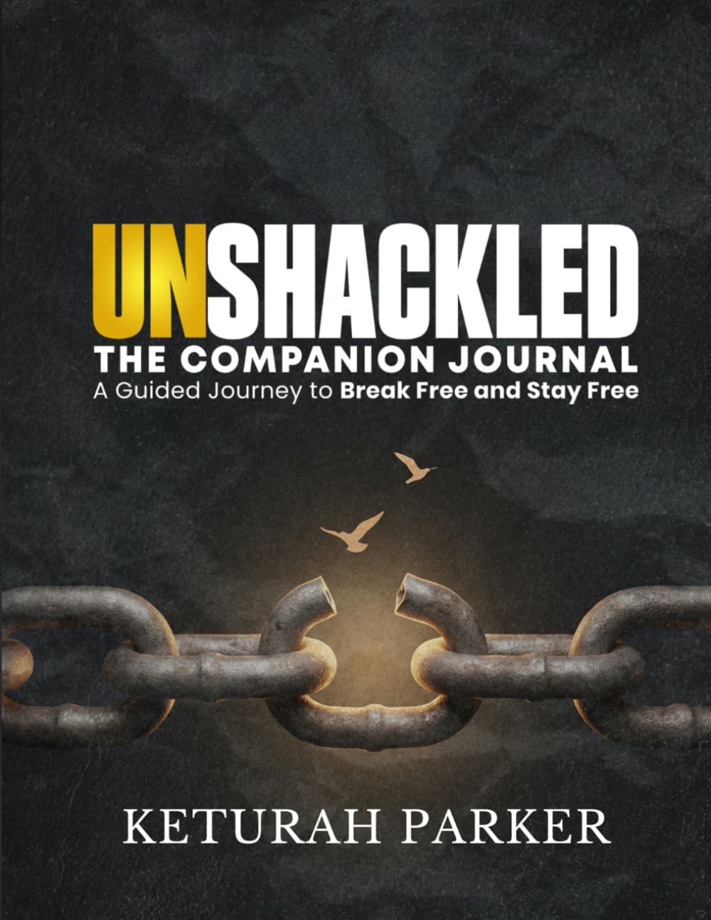 Unshackled: the Companion Journal: A Guided Journey to Break Free and Stay Free