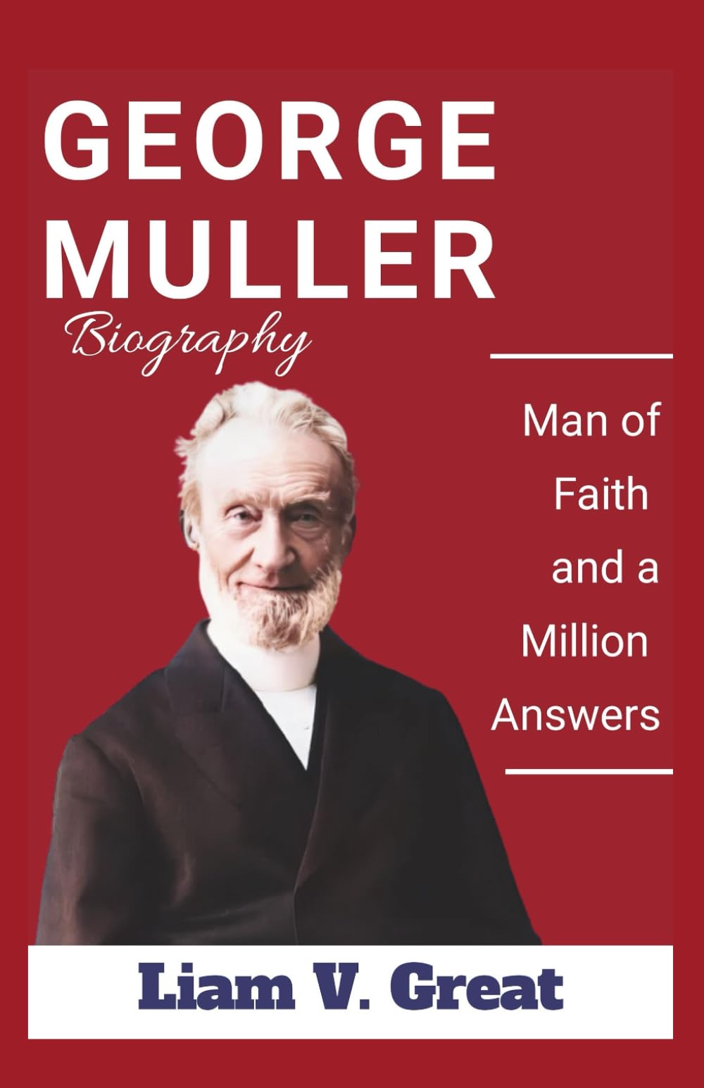GEORGE MULLER BIOGRAPHY: Man of Faith and a Million Answers (BIOGRAPHIES OF NOTABLE PEOPLE)