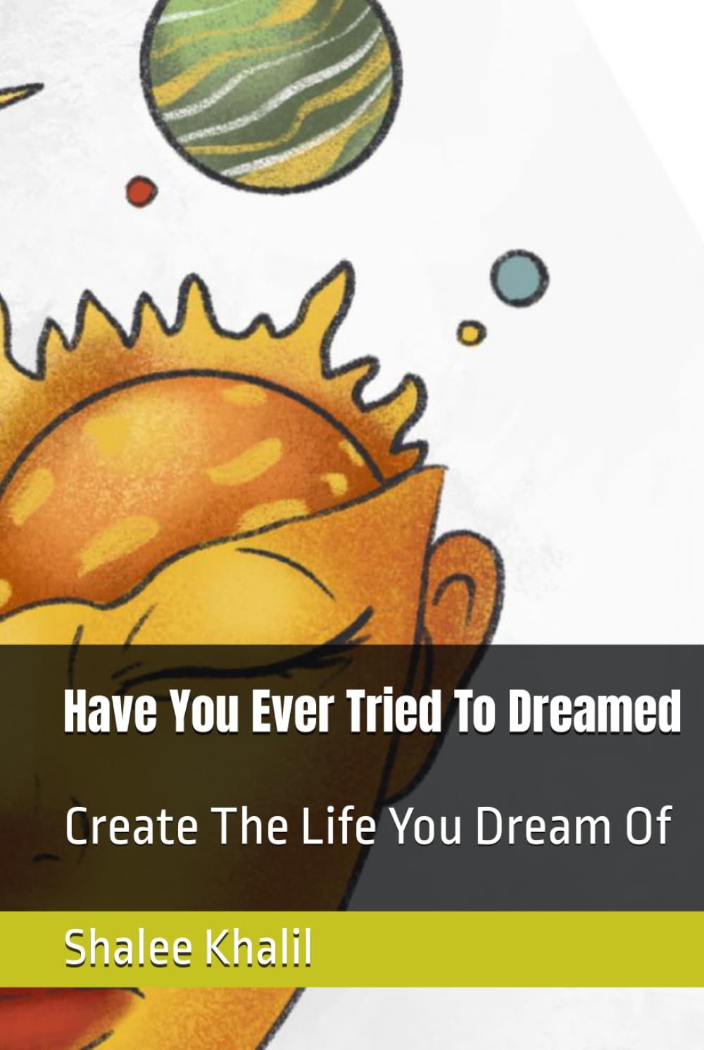 Have You Ever Tried To Dreamed: Create The Life You Dream Of