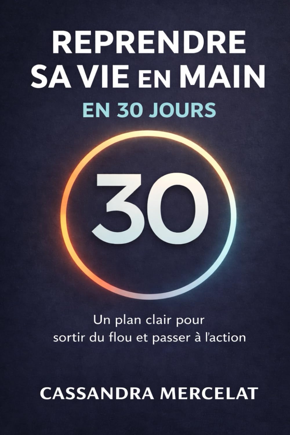Reprendre sa vie en main en 30 jours: Sortir du flou et passer à l'action
