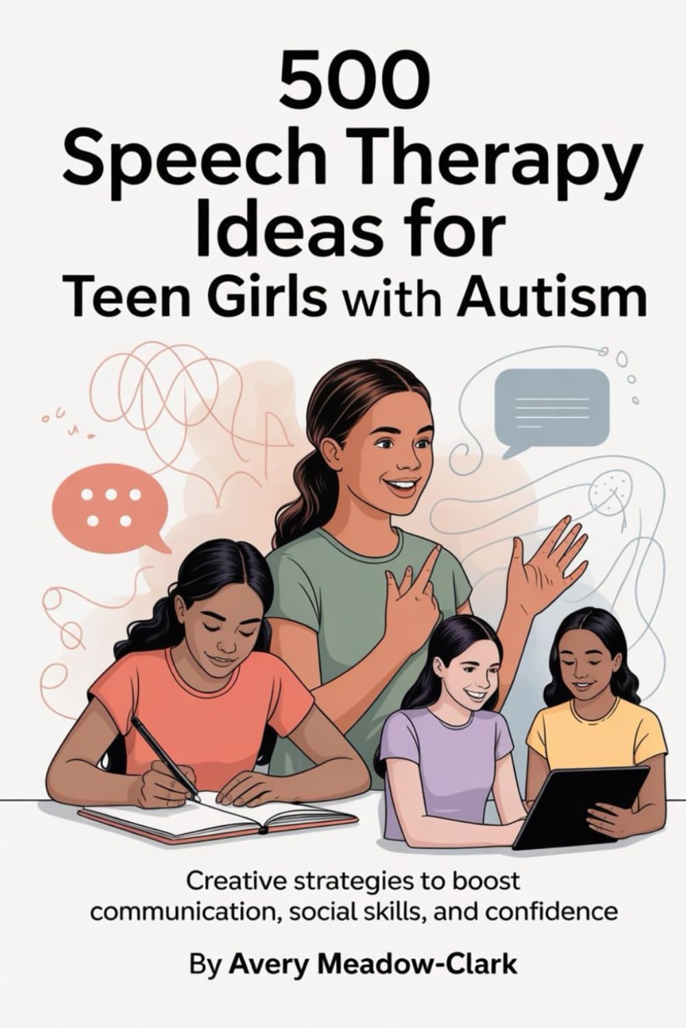500 Speech Therapy Ideas for Teen Girls with Autism: Creative Strategies to Boost Communication, Social Skills, and Confidence