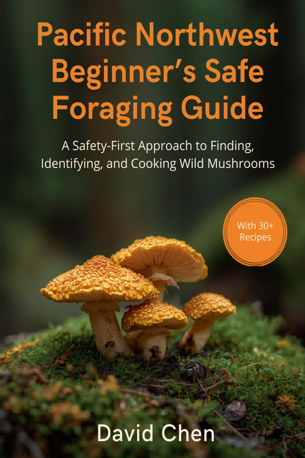 Pacific Northwest Beginner's Safe Foraging Guide: A Safety-First Approach to Finding, Identifying, and Cooking Wild Mushrooms