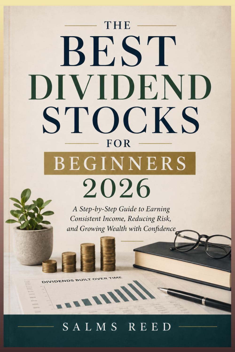 The Best Dividend Stocks for Beginners 2026: A Step-by-Step Guide to Earning Consistent Income, Reducing Risk, and Growing Wealth with Confidence