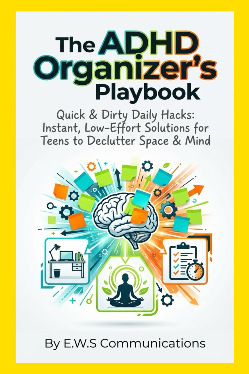 The ADHD Organizer's Playbook: Quick & Dirty Daily Hacks: Instant, Low-Effort Solutions for Teens to Declutter Space & Mind (Coping with ADHD for teens and young adults)