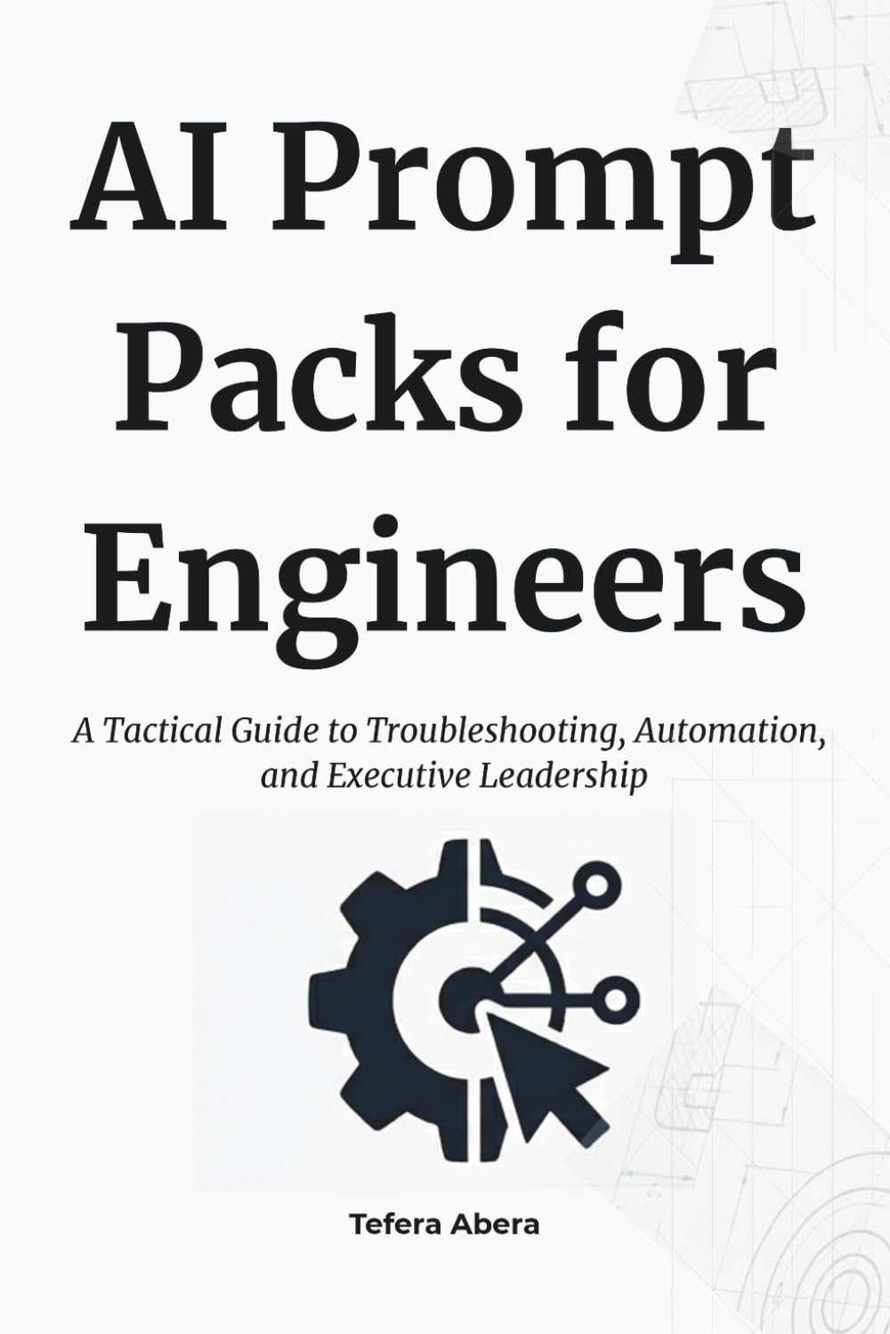 AI Prompt Packs for Engineers: A Tactical Guide to Troubleshooting, Automation, and Executive Leadership