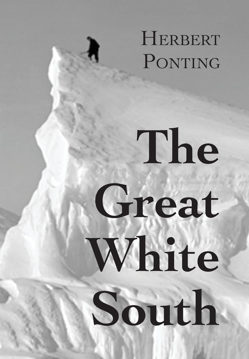 The Great White South, or With Scott in the Antarctic: Being an account of experiences with Captain Scott's South Pole Expedition and of the nature life of the Antarctic