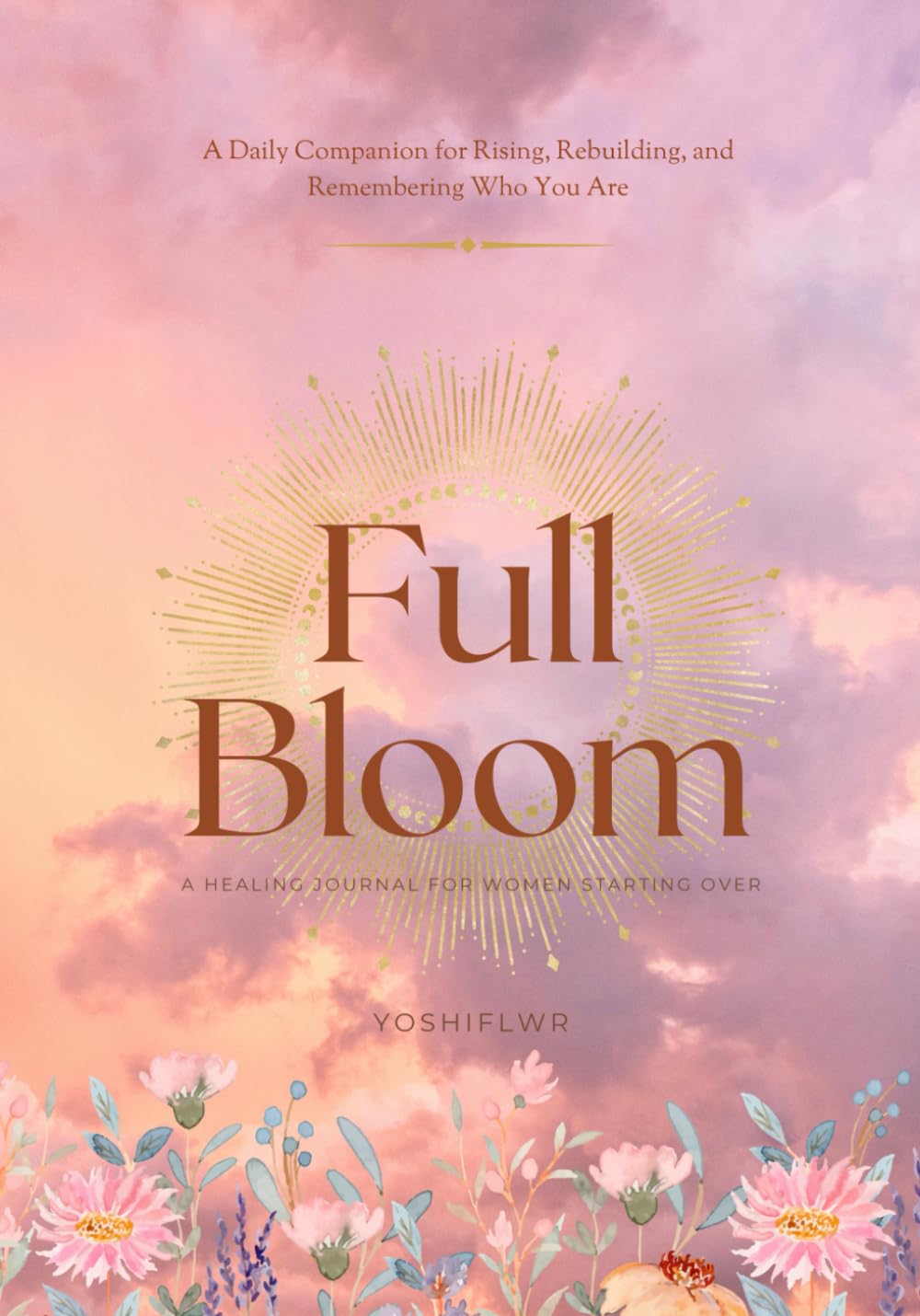 Full Bloom: A Healing Journal for Women Starting Over