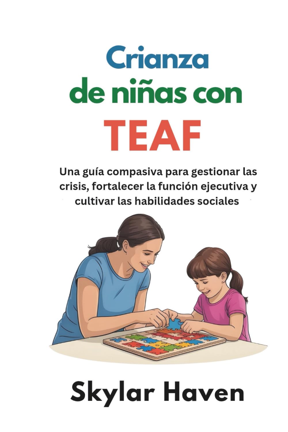 Crianza de niñas con TEAF: Una guía compasiva para gestionar las crisis, fortalecer la función ejecutiva y cultivar las habilidades sociales