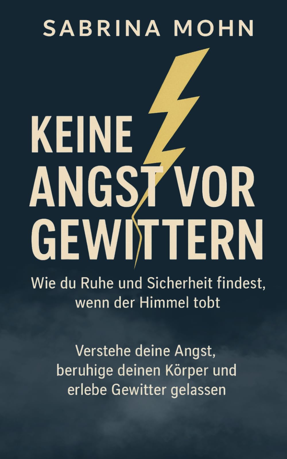 Keine Angst vor Gewittern - Wie du Ruhe und Sicherheit findest, wenn der Himmel tobt: Verstehe deine Angst, beruhige deinen Körper und erlebe Gewitter gelassen