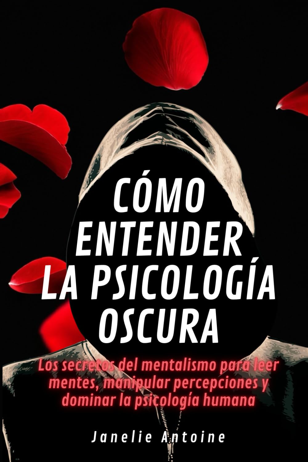 Cómo entender la psicología oscura: Los secretos del mentalismo para leer mentes, manipular percepciones y dominar la psicología humana