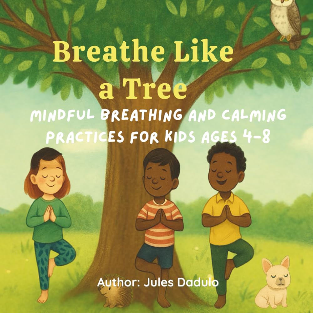 Breathe like a Tree: Mindful Breathing and Calming Practices for Kids Ages 4-8: Gentle Mindfulness and Emotional Regulation Exercises to Help Children Understand and Embrace Big Feelings