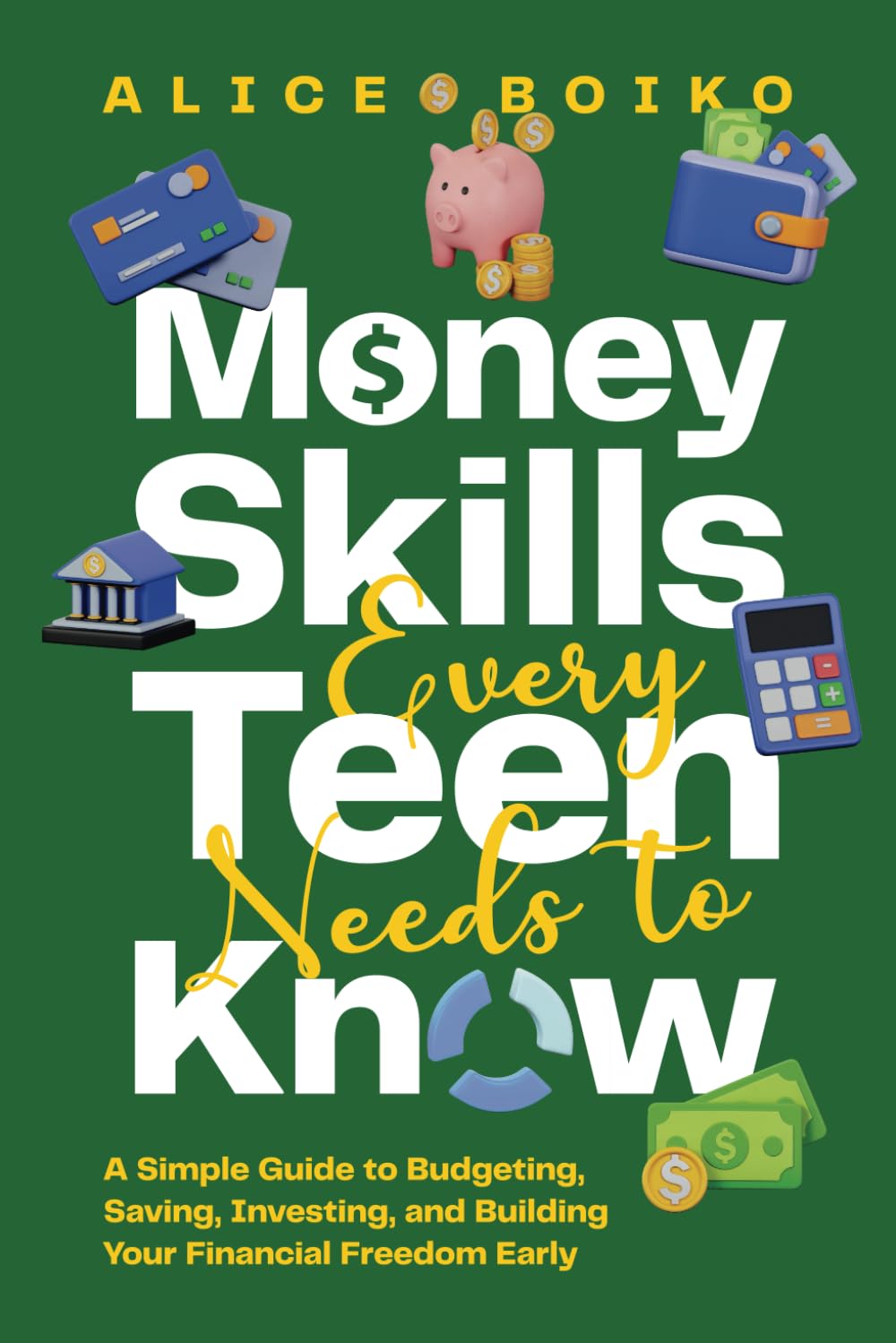 Money Skills Every Teen Needs to Know: A Simple Guide to Budgeting, Saving, Investing, and Building Your Financial Freedom Early