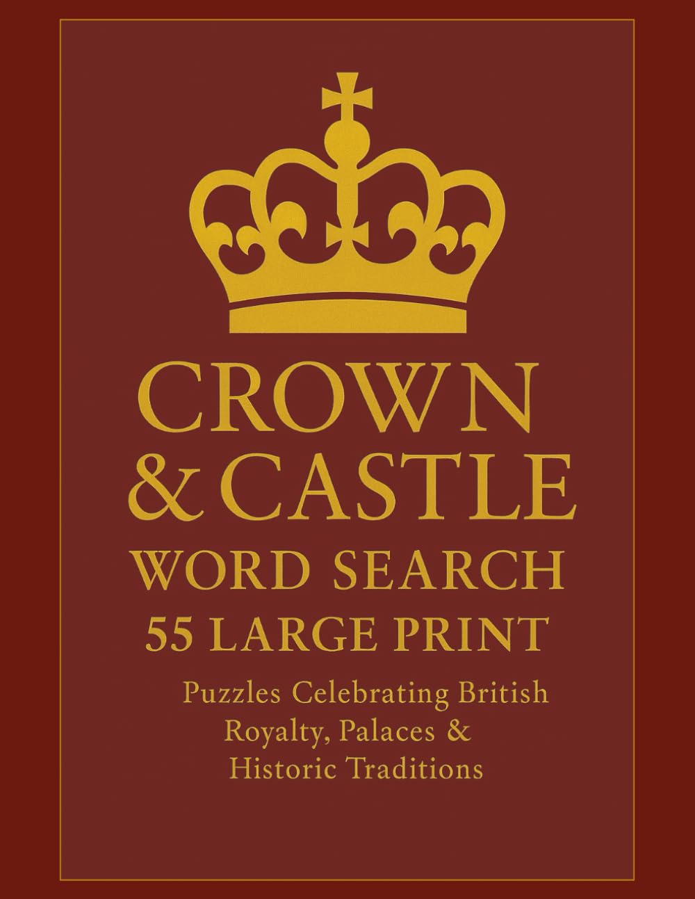 Crown & Castle Word Search: 55 Large Print Puzzles Celebrating British Royalty, Palaces & Historic Traditions | 8.5x11 inches, 110 pages (Royal Family Word Search Series)