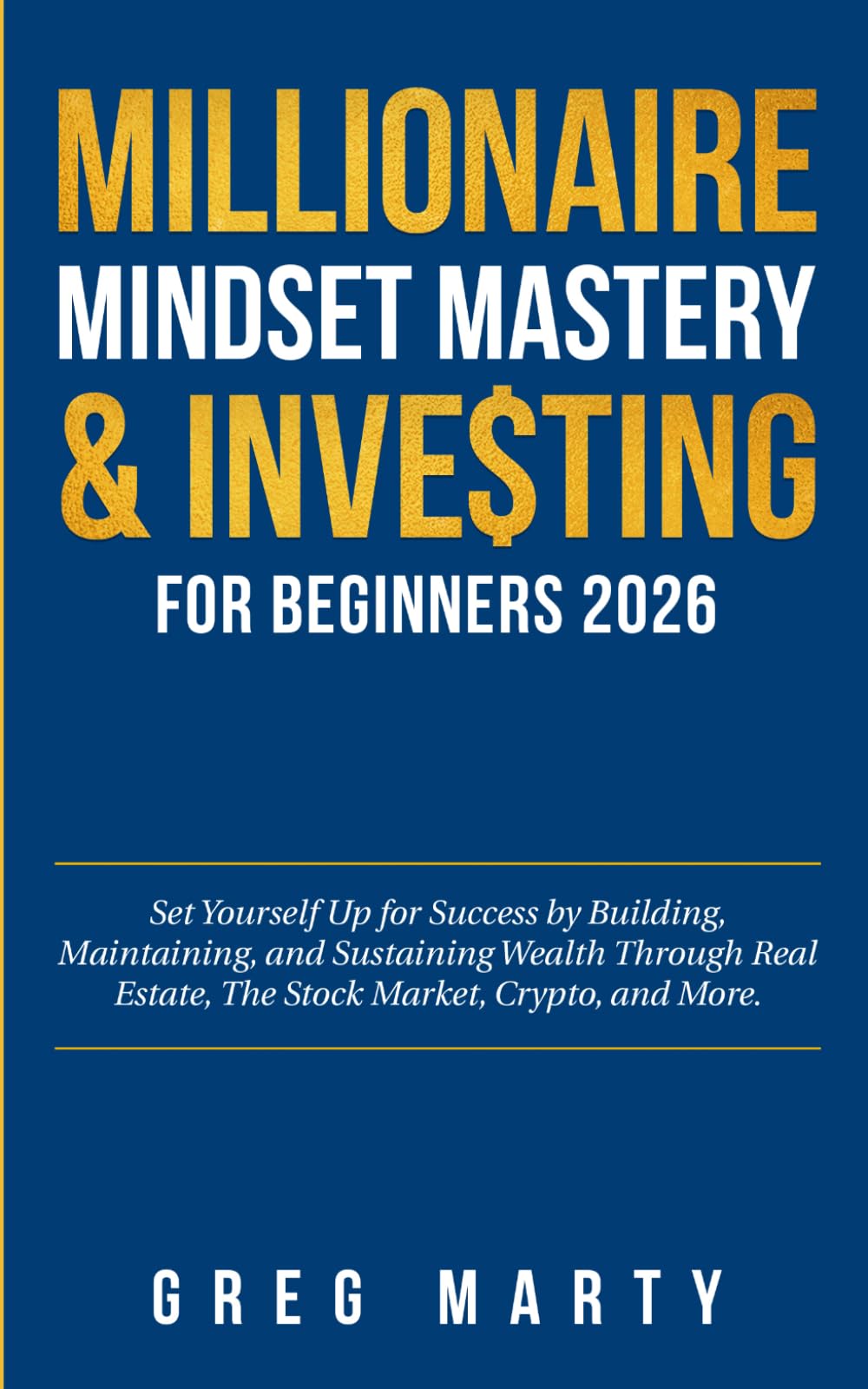 Millionaire Mindset Mastery & Investing for Beginners 2026: Set Yourself Up for Success by Building, Maintaining, and Sustaining Wealth Through Real ... and Mastering the Millionaire Mindset)