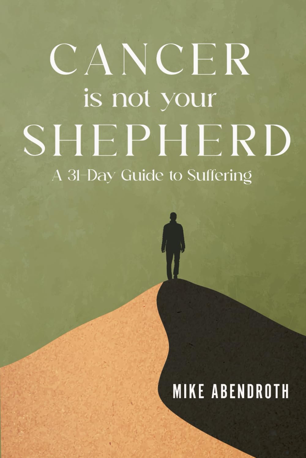 Cancer is not your shepherd: A 31-Day Guide to Suffering