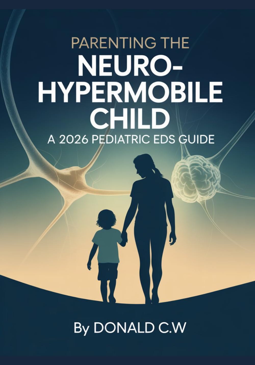 PARENTING THE NEURO-HYPERMOBILE CHILD A 2026 Pediatric EDS Guide: From Diagnosis to Advocacy: Mastering the December 2026 International Consensus ... (The ED Syndrome Complete Guide Series)