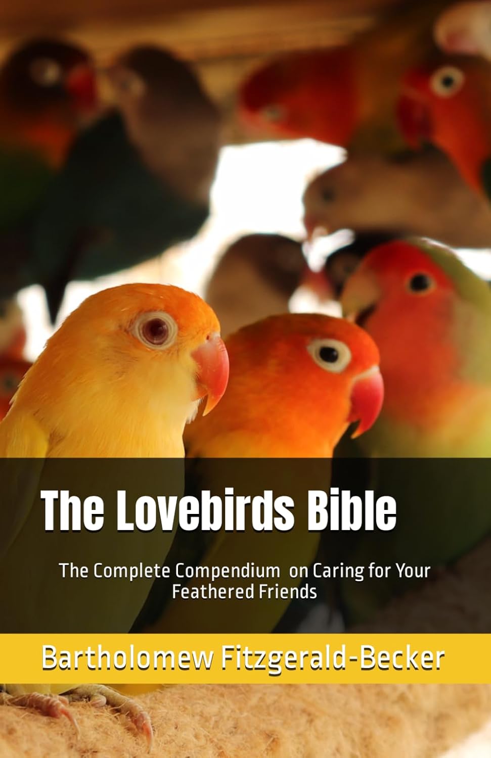The Lovebirds Bible: The Complete Compendium on Caring for Your Feathered Friends (Lovebirds Compendium Series)      Paperback – October 3, 2023