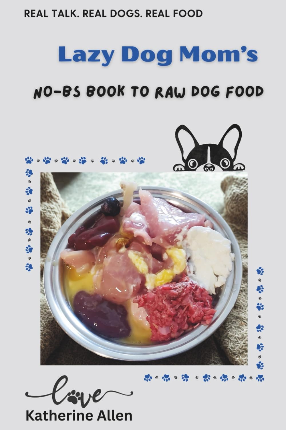 Lazy Dog Mom's No-BS Book to Raw Dog Food: A Real-World Guide to Fresh, Balanced Meals for Every Dog and Budget (Lazy Dog Mom's Guidebooks)